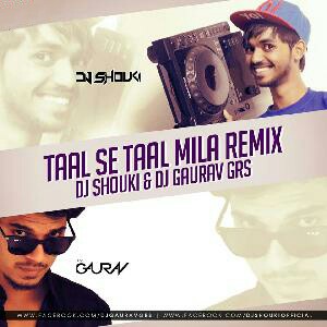 TAAL SE TAAL MILA ( REMIX ) - DJ SHOUKI & DJ GAURAV GRS